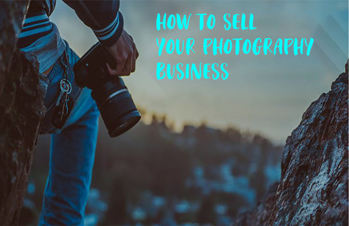 HOW TO SELL YOUR PHOTOGRAPHY BUSINESS