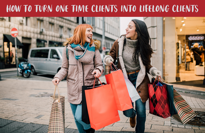 HOW TO TURN ONE-TIME CLIENTS INTO LIFELONG CLIENTS