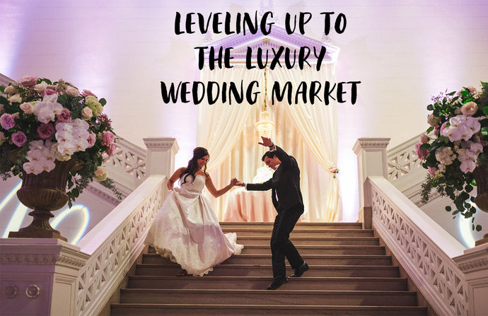 LEVELING UP TO THE LUXURY WEDDING MARKET