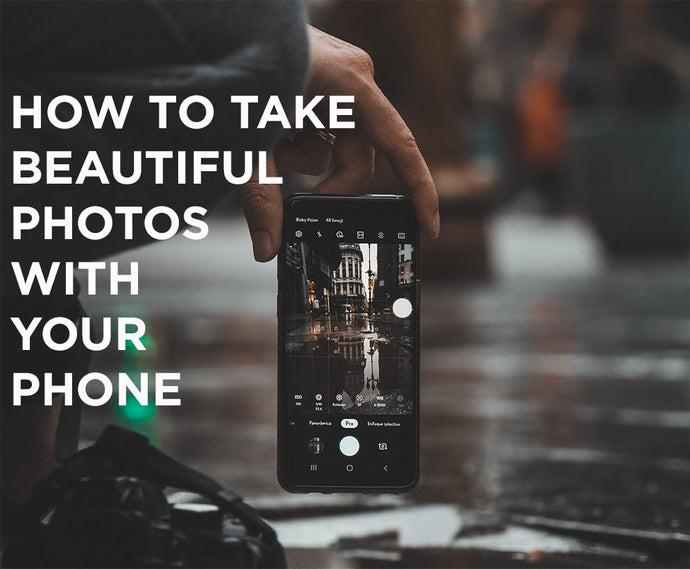 HOW TO TAKE BEAUTIFUL PHOTOS WITH YOUR PHONE